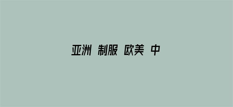 亚洲 制服 欧美 中文字幕-Movie